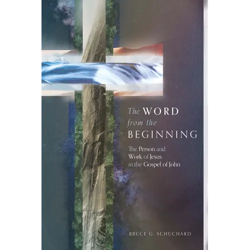 The Word from the Beginning: The Person and Work of Jesus in the Gospel of John - Hardcover