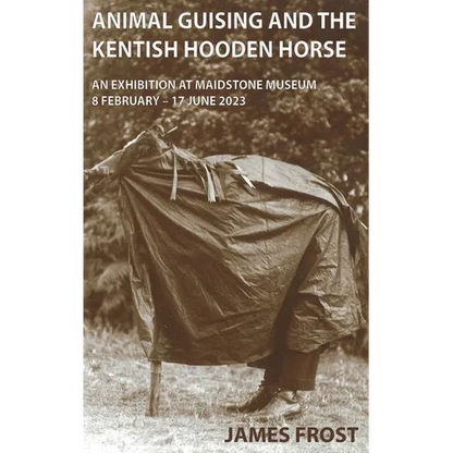 Animal Guising and the Kentish Hooden Horse: An Exhibition at Maidstone Museum - Hardcover