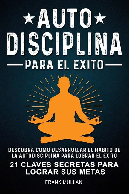 Autodisciplina Para el Exito - Descubra Como Desarrollar el Hábito de la Autodisciplina Para Lograr el Exito: 21 Claves Secretas Para Lograr sus Metas - Paperback