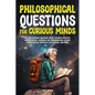 Philosophical Questions for Curious Minds: 497 Philosophical Questions About Personal Identity, Human Nature, Language and Communication, Gender and S - Paperback