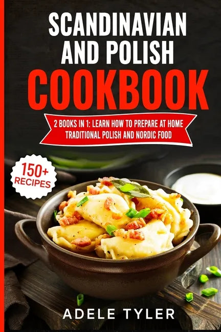 Scandinavian And Polish Cookbook: 2 Books In 1: Learn How To Prepare At Home Traditional Polish And Nordic Food - Paperback