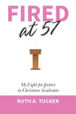 Fired at 57: My Fight for Justice in Christian Academia - Paperback