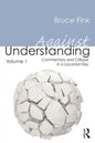 Against Understanding, Volume 1: Commentary and Critique in a Lacanian Key - Paperback