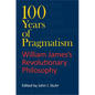 100 Years of Pragmatism: William James's Revolutionary Philosophy - Paperback
