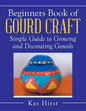 Beginners Book of Gourd Craft: Simple Guide to Growing and Decorating Gourds - Paperback