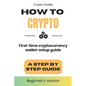 How to Crypto: First Time Cryptocurrency Wallet Setup Guide - Paperback