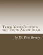 Teach Your Children the Truth About Islam: Parents & Teachers: Safeguard Your Families Against Miseducated Media & Apologist Educators - Paperback