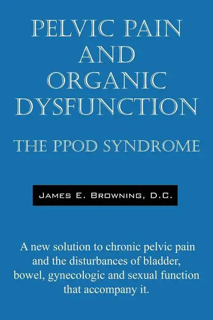Pelvic Pain and Organic Dysfunction: The Ppod Syndrome - A New Solution to Chronic Pelvic Pain and the Disturbances of Bladder, Bowel, Gynecologic and - Paperback