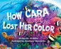 How Cara Lost Her Color - Hardcover