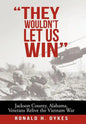 "They Wouldn't Let Us Win": Jackson County, Alabama, Veterans Relive the Vietnam War - Hardcover