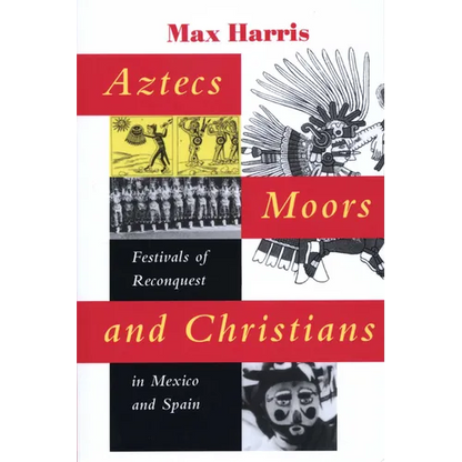 Aztecs, Moors, and Christians: Festivals of Reconquest in Mexico and Spain - Paperback
