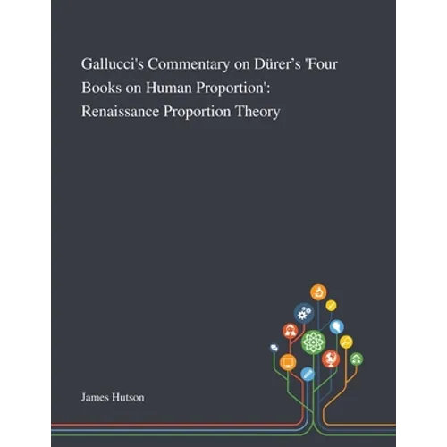 Gallucci's Commentary on Dürer's 'Four Books on Human Proportion': Renaissance Proportion Theory - Paperback