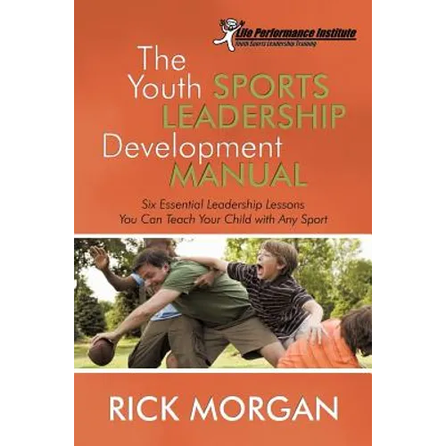 The Youth Sports Leadership Development Manual: Six Essential Leadership Lessons You Can Teach Your Child with Any Sport - Paperback