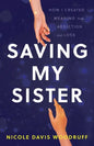 Saving My Sister: How I Created Meaning from Addiction and Loss - Paperback