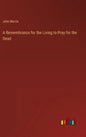 A Remembrance for the Living to Pray for the Dead - Hardcover