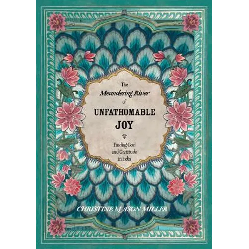 The Meandering River of Unfathomable Joy: Finding God and Gratitude in India - Paperback