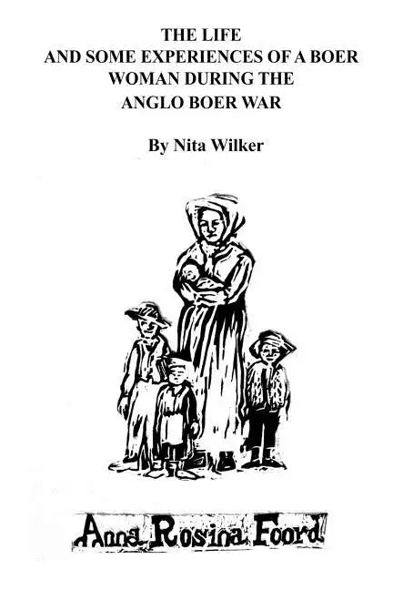 The Life and Some Experiences of a Boer Woman During the Anglo Boer War: A memoir of Anna Rosina Foord as told to Nita Wilker - Paperback