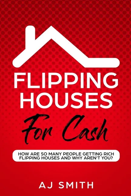 Flipping Houses For Cash: How are so many people getting rich flipping houses and why aren't you - Paperback