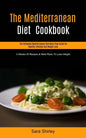 The Mediterranean Diet Cookbook: The Complete Mediterranean Diet Meal Prep Guide For Healthy Lifestyle And Weight Loss (4 Weeks Of Recipes & Meal Plan - Paperback