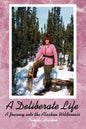 A Deliberate Life: A Journey Into the Alaskan Wilderness - Paperback