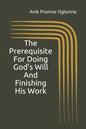 The Prerequisite For Doing God's Will And Finishing His Work - Paperback