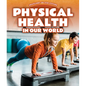 Physical Health in Our World - Library Binding