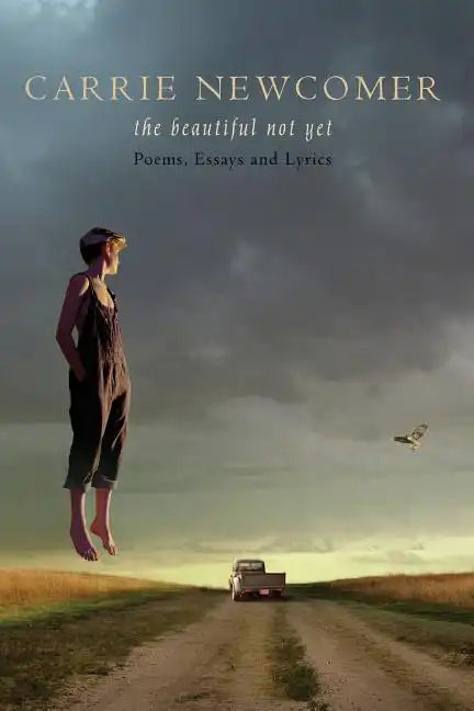 The Beautiful Not Yet: Poems, Essays and Lyrics - Paperback