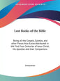 Lost Books of the Bible: Being all the Gospels, Epistles, and other Pieces Now Extant Attributed in the First Four Centuries of Jesus Christ, H - Paperback