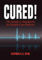 Cured! The Insider's Handbook for Health Care Reform - Hardcover