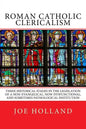 Roman Catholic Clericalism: Three Historical Stages in the Legislation of a Non-Evangelical, Now Dysfunctional, and Sometimes Pathological Institution - Paperback