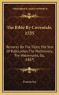 The Bible by Coverdale, 1535: Remarks on the Titles, the Year of Publication, the Preliminary, the Watermarks, Etc. (1867) - Hardcover