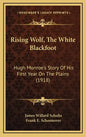 Rising Wolf, The White Blackfoot: Hugh Monroe's Story Of His First Year On The Plains (1918) - Hardcover