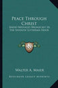Peace Through Christ: Radio Messages Broadcast in the Seventh Lutheran Hour - Paperback