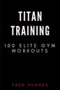 Titan Training: 100 Elite Gym Workouts - Paperback
