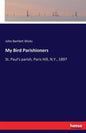 My Bird Parishioners: St. Paul's parish, Paris Hill, N.Y., 1897 - Paperback