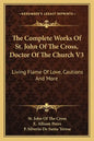 The Complete Works of St. John of the Cross, Doctor of the Church V3: Living Flame of Love, Cautions and More - Paperback