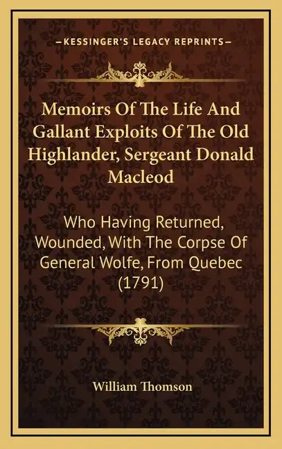 Memoirs of the Life and Gallant Exploits of the Old Highlander, Sergeant Donald MacLeod: Who Having Returned, Wounded, with the Corpse of General Wolf - Hardcover