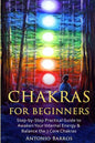 Chakras For Beginners: Step-by-Step Practical Guide to Awaken Your Internal Energy & Balance the 7 Core Chakras - Paperback