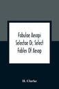 Fabulae Aesopi Selectae Or, Select Fables Of Aesop: More Literal Than Any Yet Extant, Designed For The Readier Instruction Of Beginners In The Latin T - Paperback