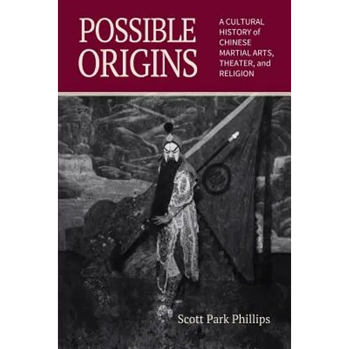 Possible Origins: A Cultural History of Chinese Martial Arts, Theater and Religion - Paperback