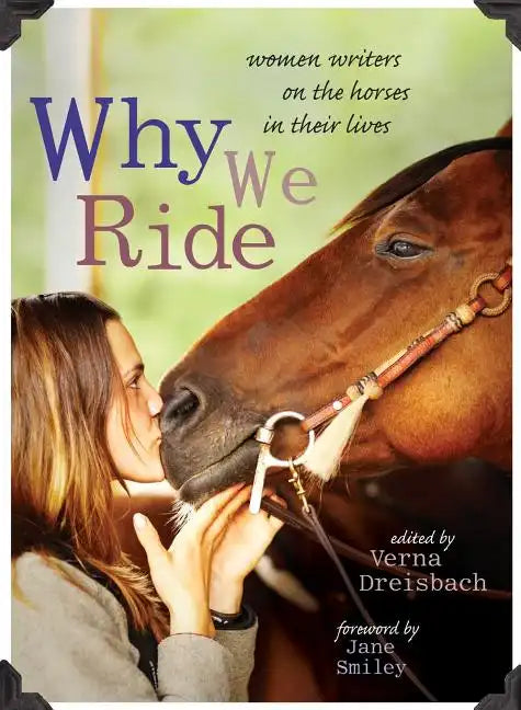 Why We Ride: Women Writers on the Horses in Their Lives - Paperback