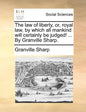 The law of liberty, or, royal law, by which all mankind will certainly be judged! ... By Granville Sharp. - Paperback