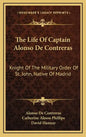 The Life of Captain Alonso de Contreras: Knight of the Military Order of St. John, Native of Madrid - Hardcover