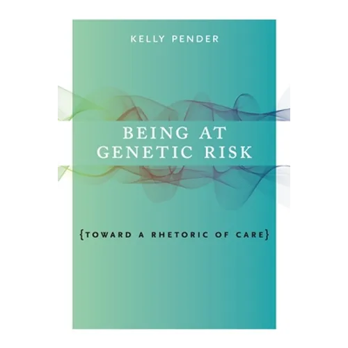 Being at Genetic Risk: Toward a Rhetoric of Care - Paperback