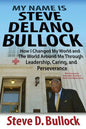 My Name is Steve Delano Bullock: How I Changed My World and The World Around Me Through Leadership, Caring, and Perseverance - Paperback