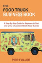 The Food Truck Business Book: A Step-By-Step Guide for Beginners to Start and Grow a Successful Mobile Food Business - Paperback