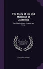 The Story of the Old Missions of California: Their Establishment, Progress and Decay - Hardcover