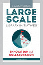 Launching Large-Scale Library Initiatives: Innovation and Collaboration - Paperback