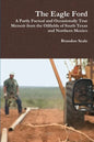 The Eagle Ford: A Partly Factual and Occasionally True Memoir from the Oilfields of South Texas and Northern Mexico - Paperback