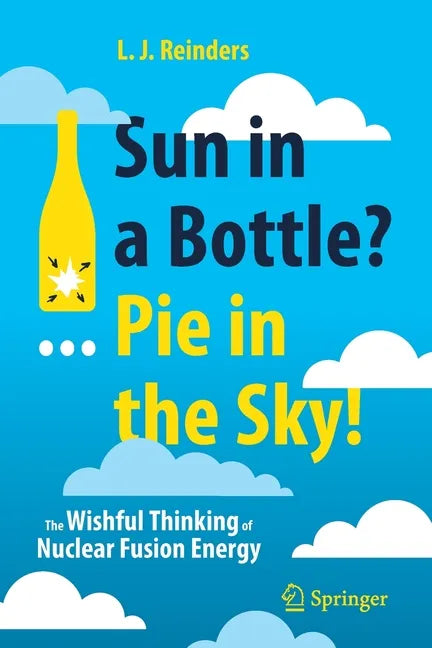 Sun in a Bottle?... Pie in the Sky!: The Wishful Thinking of Nuclear Fusion Energy - Paperback